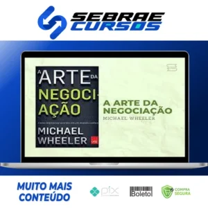 A Arte da Negociação: Como Improvisar Acordos em um Mundo Caótico - Michael Wheeler