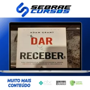 Dar e Receber Uma Abordagem Revolucionária Sobre Sucesso, Generosidade e Influência - Adam Grant