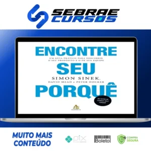 Encontre Seu Porquê: Um Guia Prático Para Descobrir O Seu Propósito E O De Sua Equipe - Simon Sinek