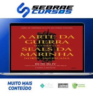 A Arte da Guerra Segundo os SEALs da Marinha Norte-Americana - Rob Roy e Chris Lawson
