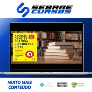 Negocie Como Se Sua Vida Dependesse Disso - Chris Voss & Tahl Raz