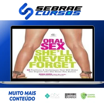 Oral Sex She’ll Never Forget 50 Positions and Techniques That Will Make Her Orgasm Like She Never Has Before - Sonia Borg