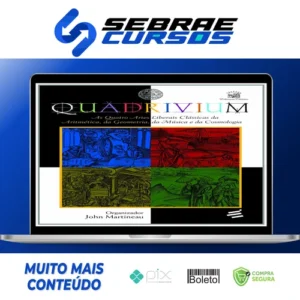 Quadrivium: As Quatro Artes Liberais Clássicas da Aritmética, da Geometria, da Música e da Cosmologia - John Martineau