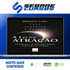 A Lei da Atração: O Segredo Colocado em Prática - Michael J. Losier