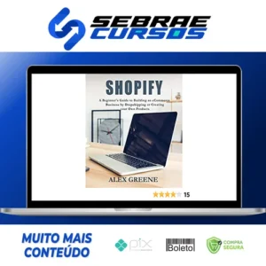 Shopify: A Beginner's Guide to Building an eCommerce Business by Dropshipping or Creating your Own Products - Alex Greene [INGLÊS]