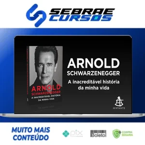 Arnold Schwarzenegger: A Inacreditável História da Minha Vida - Arnold Schwarzenegger