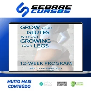 Grow Your Glutes Without Growing Your Legs: 12-Week Program - Bret Contreras [INGLÊS]