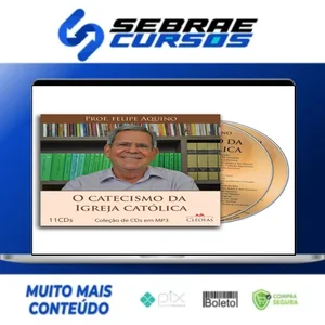 O Catecismo da Igreja Católica - Felipe Aquino