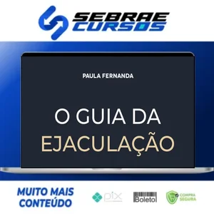 O Guia da Ejaculação Passo a Passo em Vídeos - Paula Fernanda